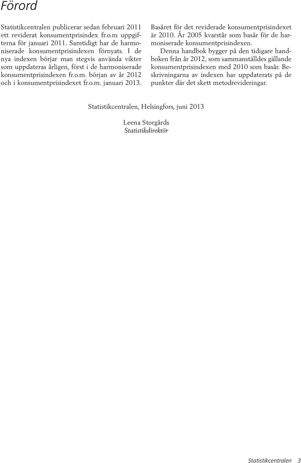 Basåret för det reviderade konsumentprisindexet är 2010. År 2005 kvarstår som basår för de harmoniserade konsumentprisindexen.