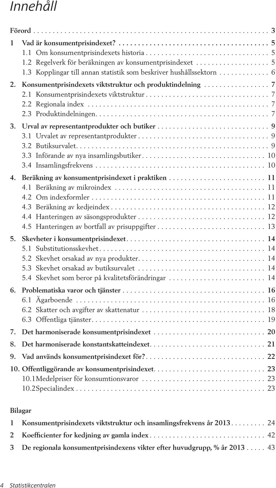 ............ 6 2. Konsumentprisindexets viktstruktur och produktindelning................. 7 2.1 Konsumentprisindexets viktstruktur................................ 7 2.2 Regionala index............................................... 7 2.3 Produktindelningen.