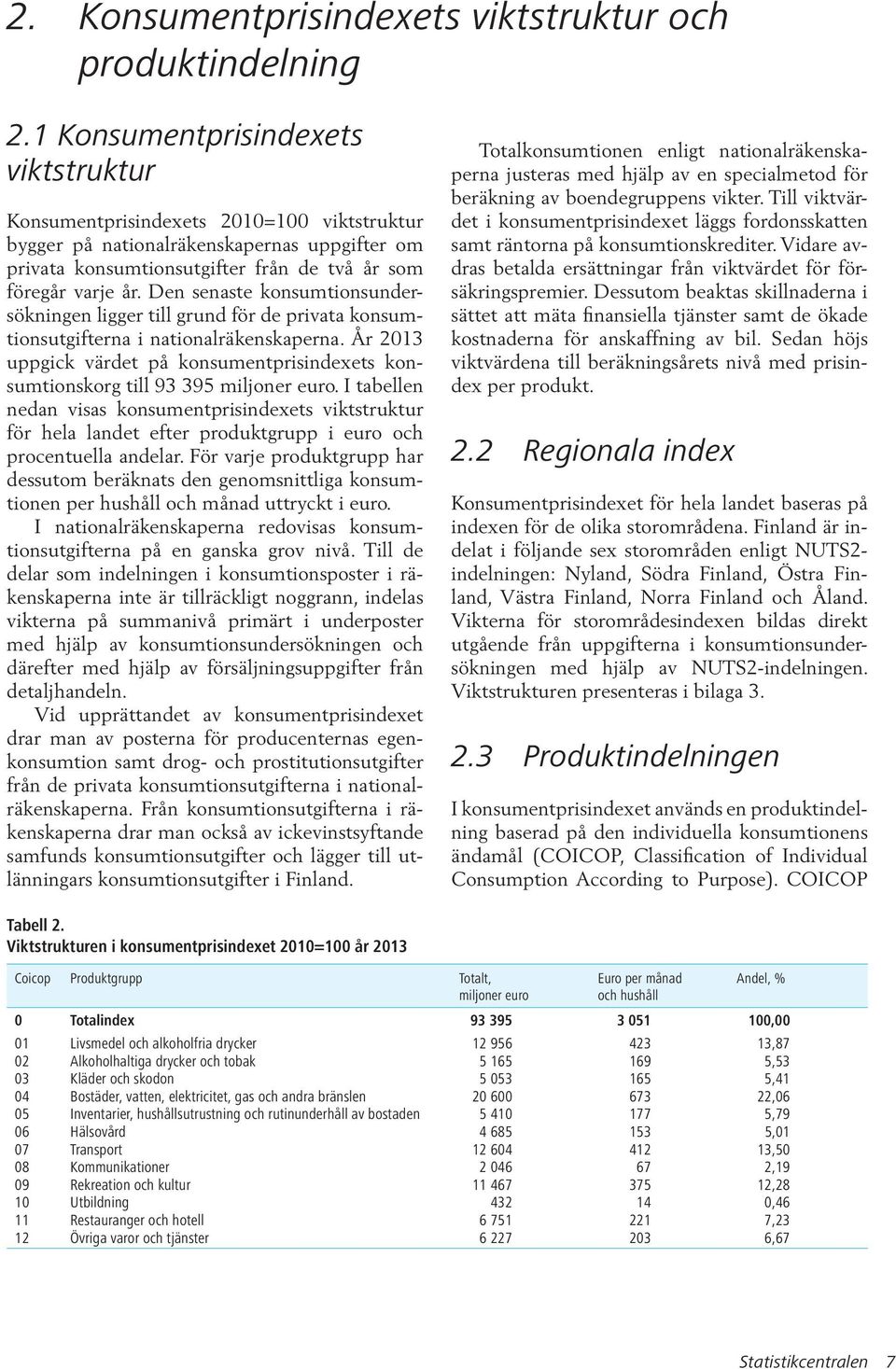 Den senaste konsumtionsundersökningen ligger till grund för de privata konsumtionsutgifterna i nationalräkenskaperna.