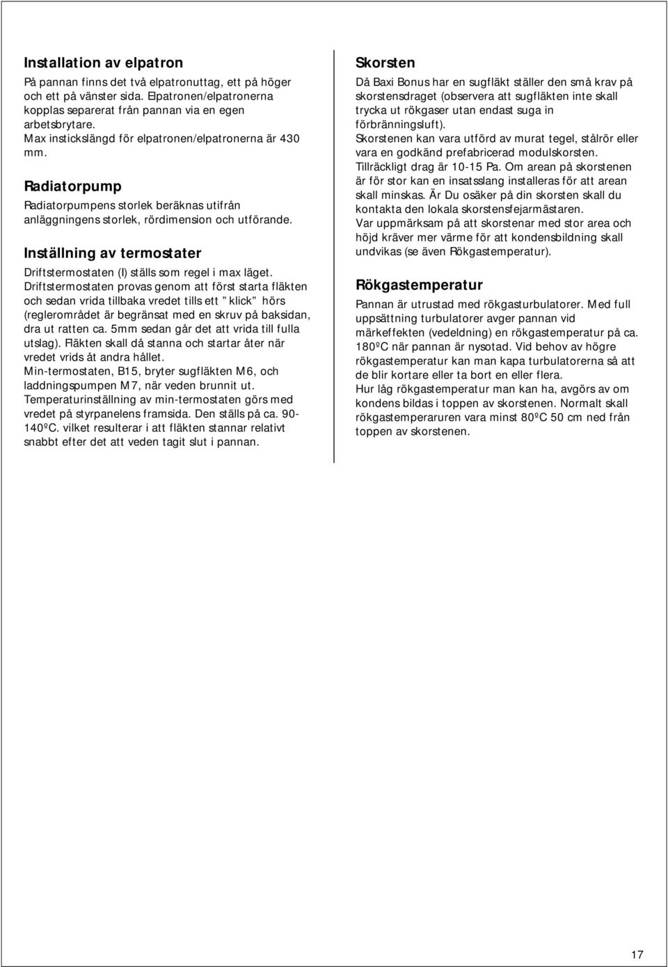 Inställning av termostater Driftstermostaten (I) ställs som regel i max läget.