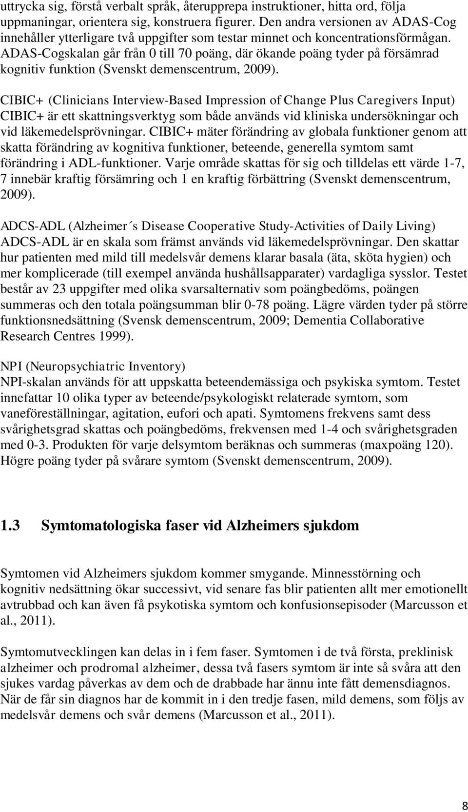 ADAS-Cogskalan går från 0 till 70 poäng, där ökande poäng tyder på försämrad kognitiv funktion (Svenskt demenscentrum, 2009).