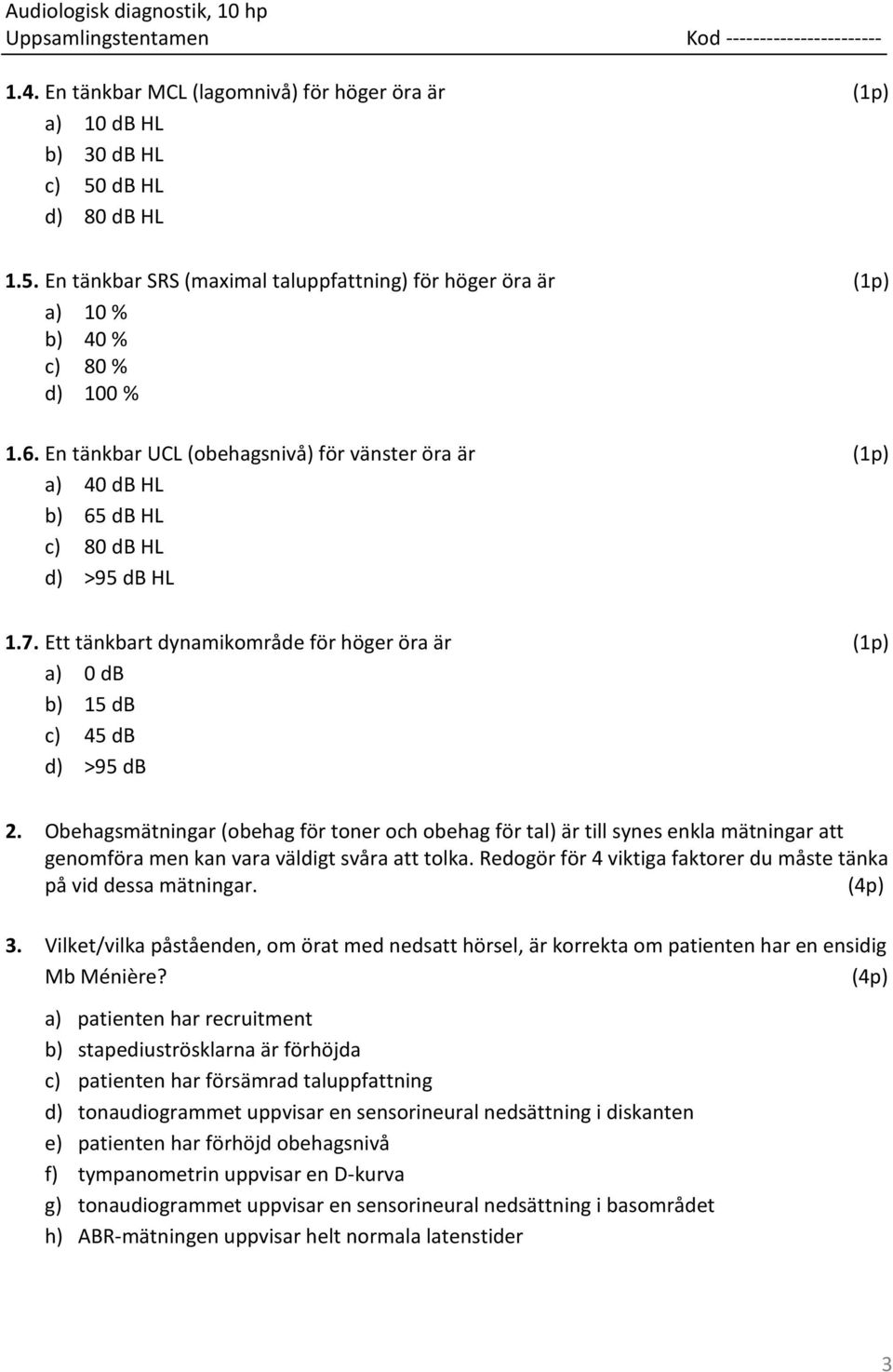 Obehagsmätningar (obehag för toner och obehag för tal) är till synes enkla mätningar att genomföra men kan vara väldigt svåra att tolka.