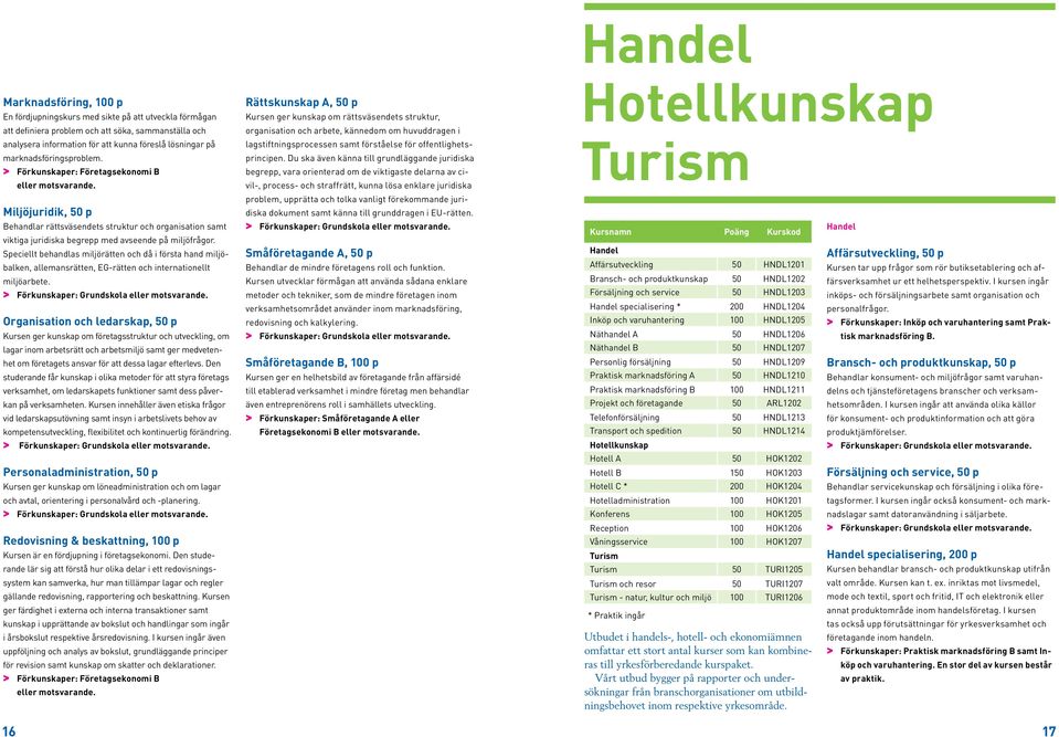 Speciellt behandlas miljörätten och då i första hand miljöbalken, allemansrätten, EG-rätten och internationellt miljöarbete.