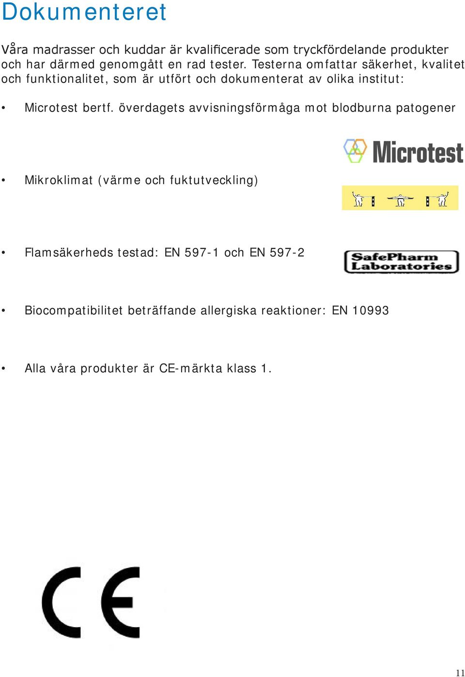 Testerna omfattar säkerhet, kvalitet och funktionalitet, som är utfört och dokumenterat av olika institut: Microtest bertf.