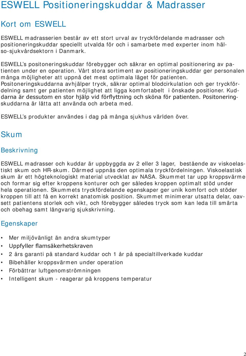 Vårt stora sortiment av positioneringskuddar ger personalen många möjligheter att uppnå det mest optimala läget för patienten.