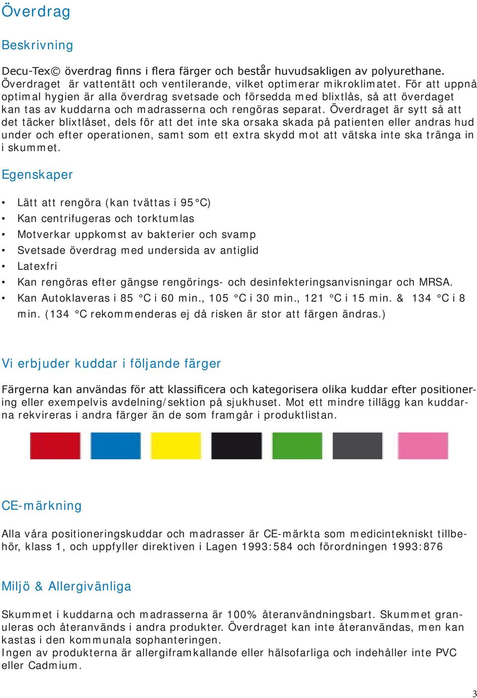 Överdraget är sytt så att det täcker blixtlåset, dels för att det inte ska orsaka skada på patienten eller andras hud under och efter operationen, samt som ett extra skydd mot att vätska inte ska