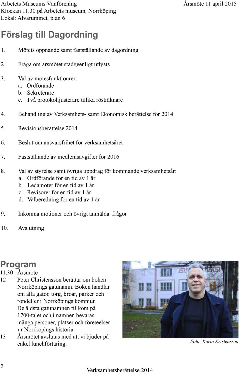 Behandling av Verksamhets- samt Ekonomisk berättelse för 2014 5. Revisionsberättelse 2014 6. Beslut om ansvarsfrihet för verksamhetsåret 7. Fastställande av medlemsavgifter för 2016 8.