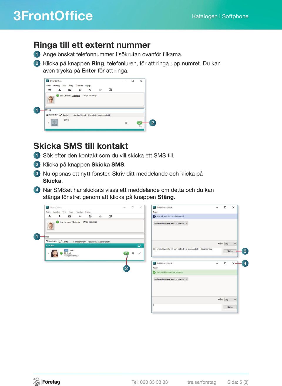 Skicka SMS till kontakt Sök efter den kontakt som du vill skicka ett SMS till. Klicka på knappen Skicka SMS.