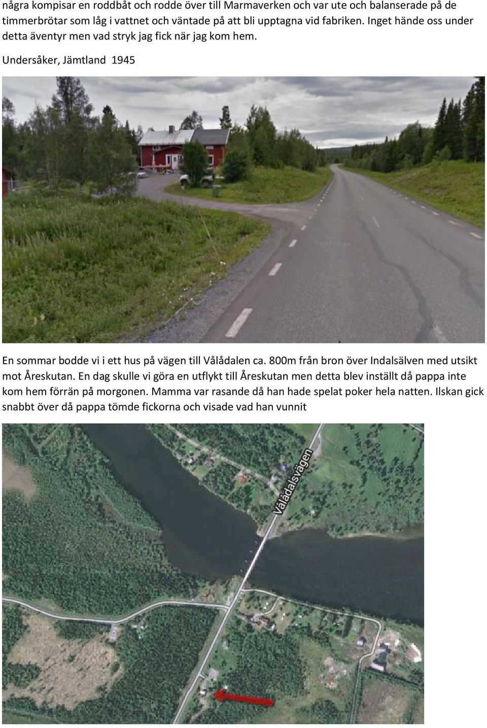 Undersåker, Jämtland 1945 En sommar bodde vi i ett hus på vägen till Vålådalen ca. 800m från bron över Indalsälven med utsikt mot Åreskutan.