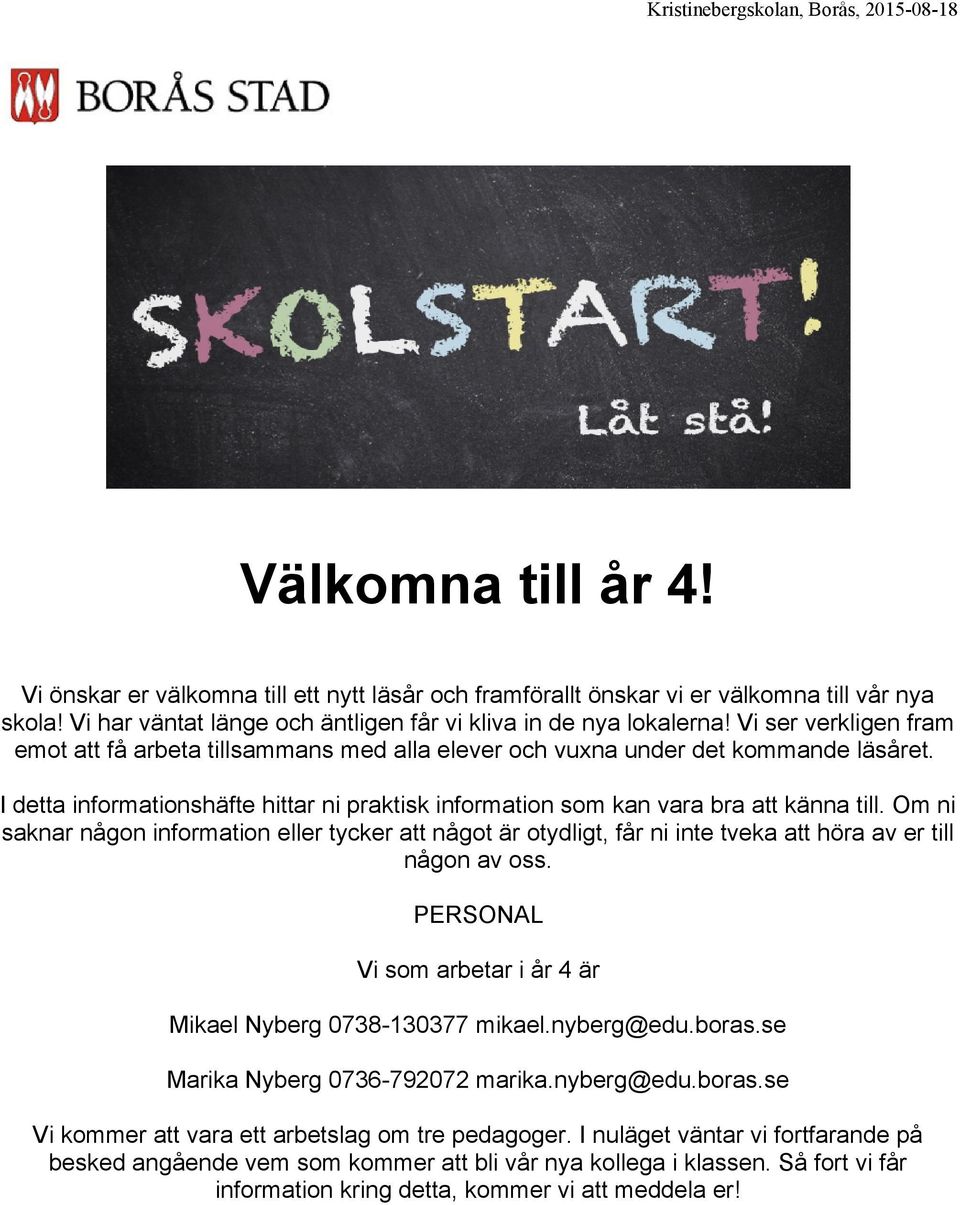 Om ni saknar någon information eller tycker att något är otydligt, får ni inte tveka att höra av er till någon av oss. PERSONAL Vi som arbetar i år 4 är Mikael Nyberg 0738-130377 mikael.nyberg@edu.