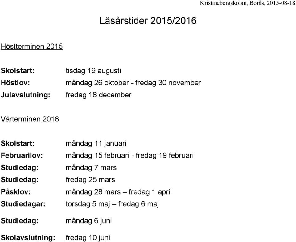 Studiedagar: Skolavslutning: måndag 11 januari måndag 15 februari - fredag 19 februari måndag 7 mars