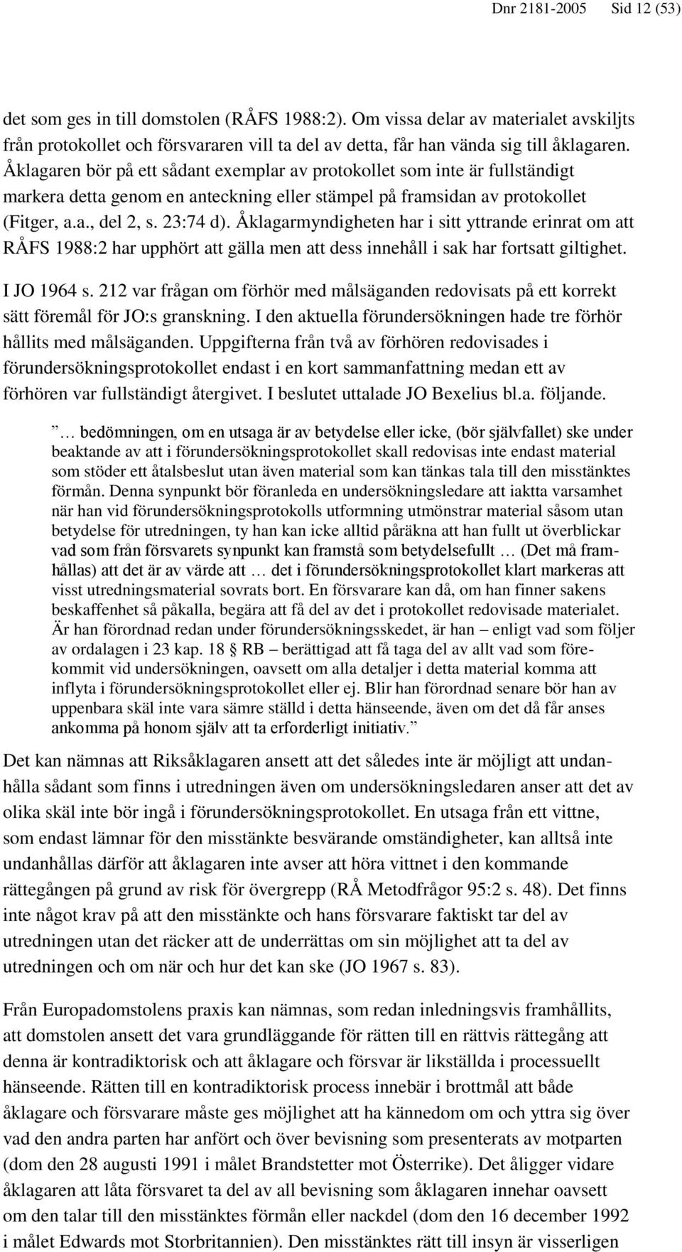 Åklagarmyndigheten har i sitt yttrande erinrat om att RÅFS 1988:2 har upphört att gälla men att dess innehåll i sak har fortsatt giltighet. I JO 1964 s.