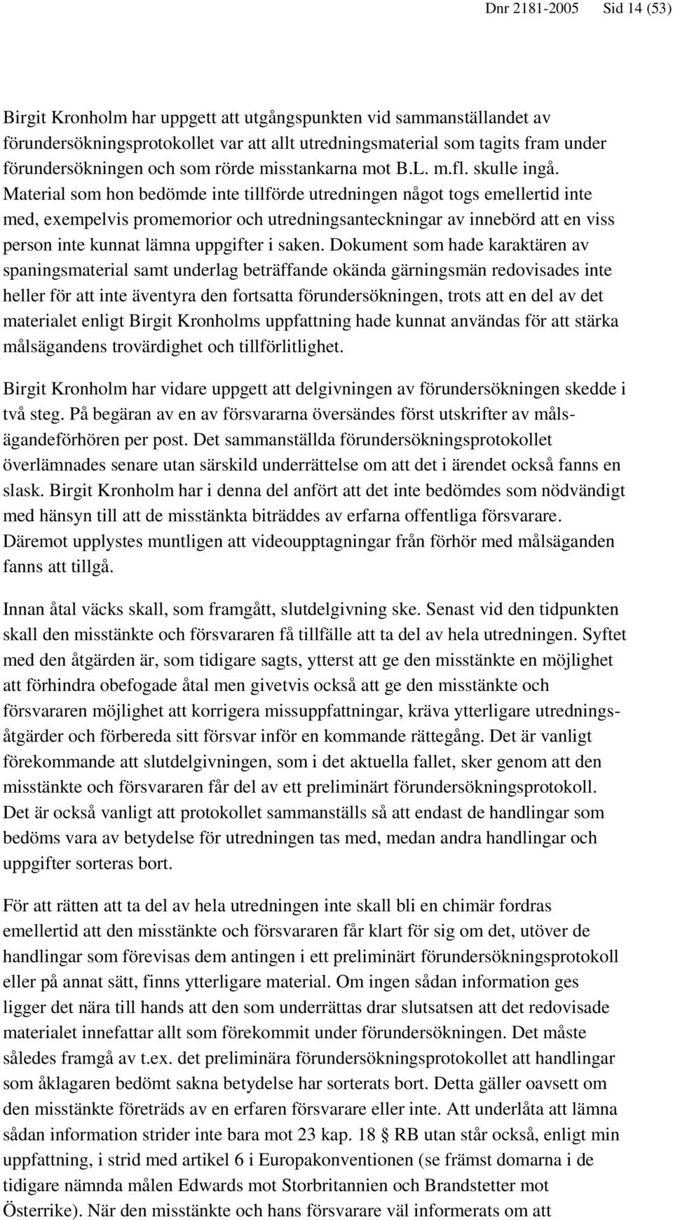 Material som hon bedömde inte tillförde utredningen något togs emellertid inte med, exempelvis promemorior och utredningsanteckningar av innebörd att en viss person inte kunnat lämna uppgifter i