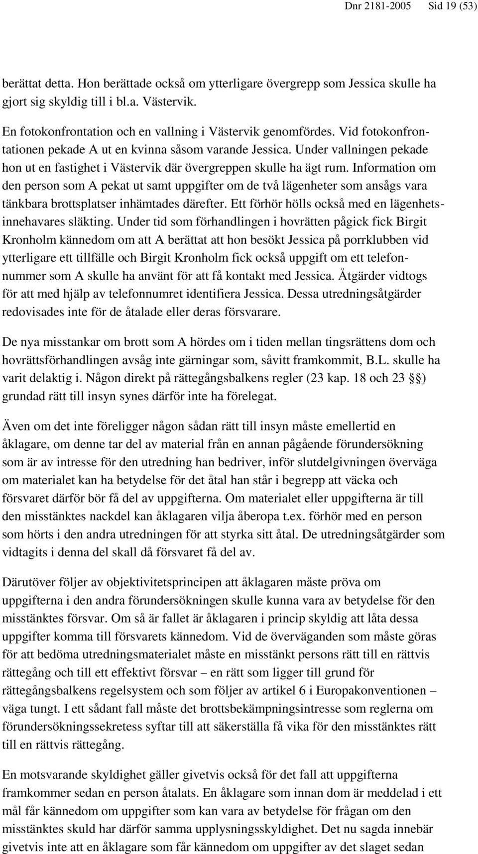 Under vallningen pekade hon ut en fastighet i Västervik där övergreppen skulle ha ägt rum.
