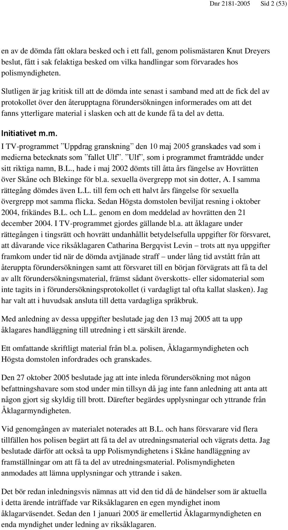 slasken och att de kunde få ta del av detta. Initiativet m.m. I TV-programmet Uppdrag granskning den 10 maj 2005 granskades vad som i medierna betecknats som fallet Ulf.