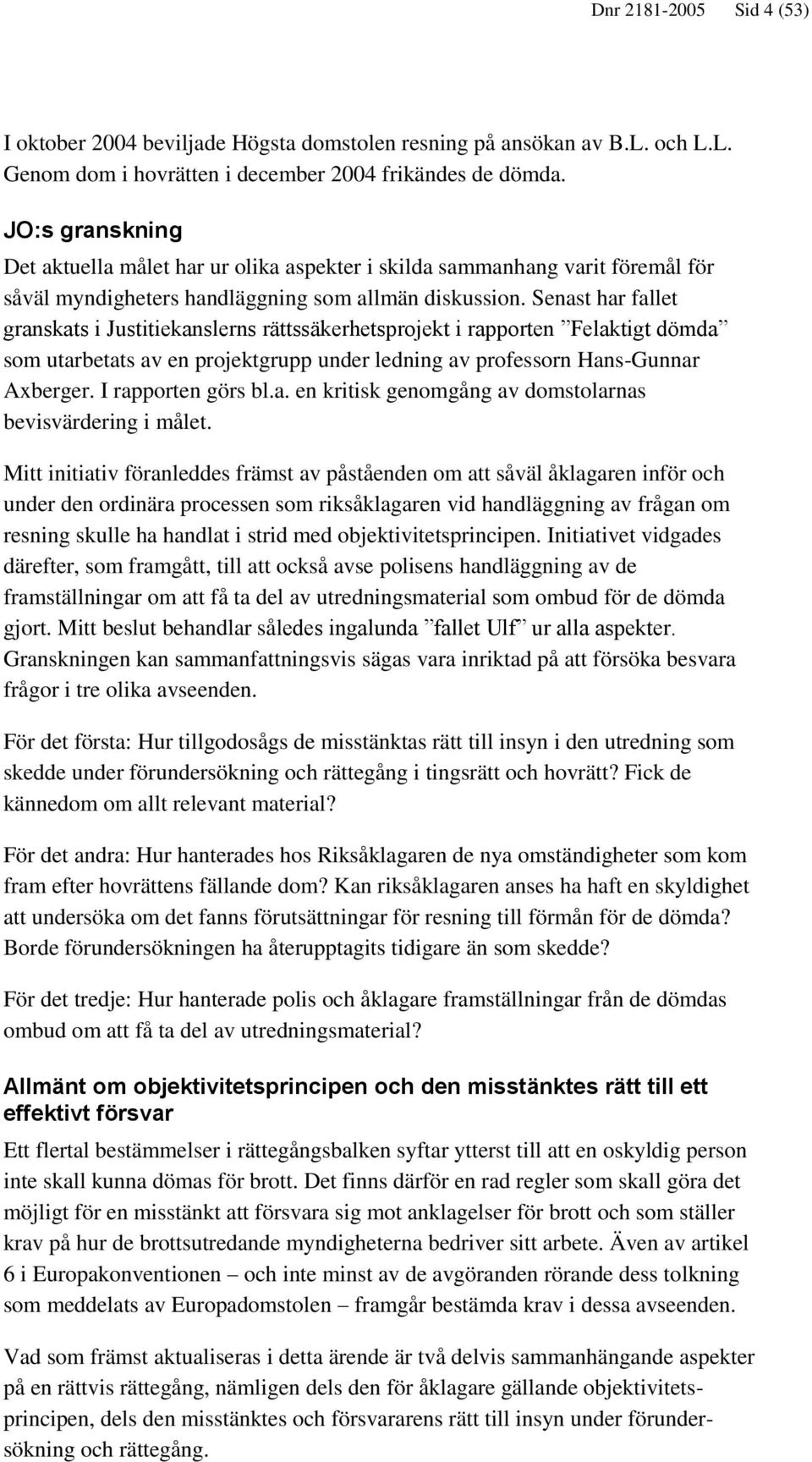Senast har fallet granskats i Justitiekanslerns rättssäkerhetsprojekt i rapporten Felaktigt dömda som utarbetats av en projektgrupp under ledning av professorn Hans-Gunnar Axberger.