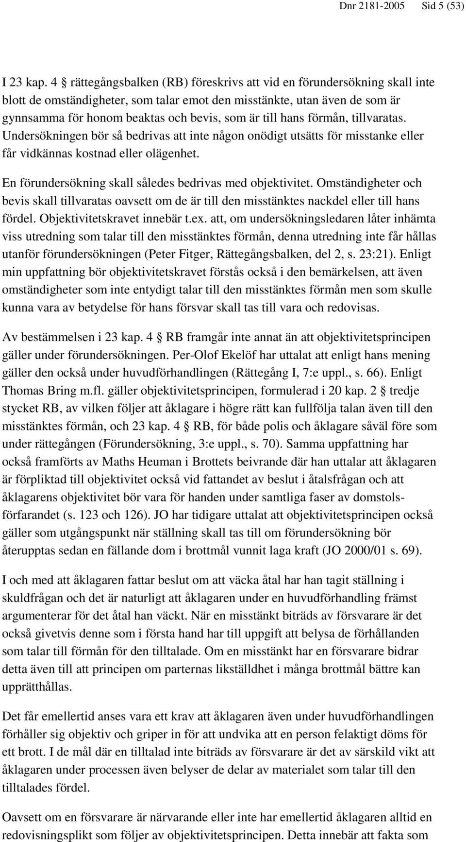 hans förmån, tillvaratas. Undersökningen bör så bedrivas att inte någon onödigt utsätts för misstanke eller får vidkännas kostnad eller olägenhet.
