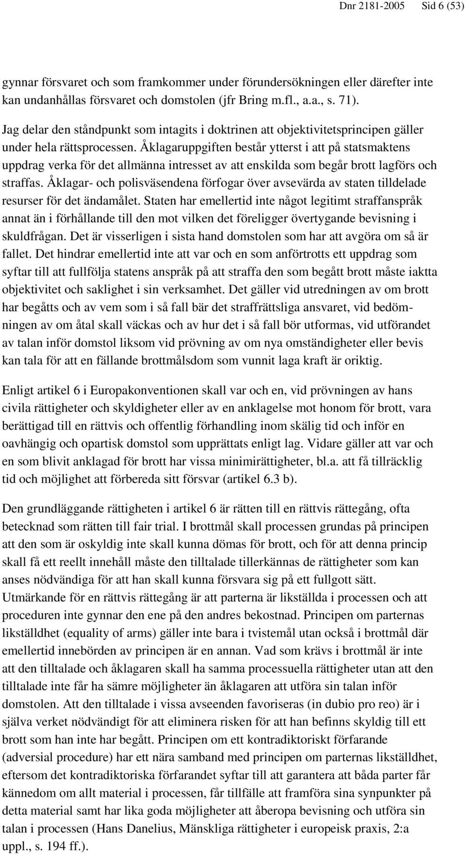 Åklagaruppgiften består ytterst i att på statsmaktens uppdrag verka för det allmänna intresset av att enskilda som begår brott lagförs och straffas.