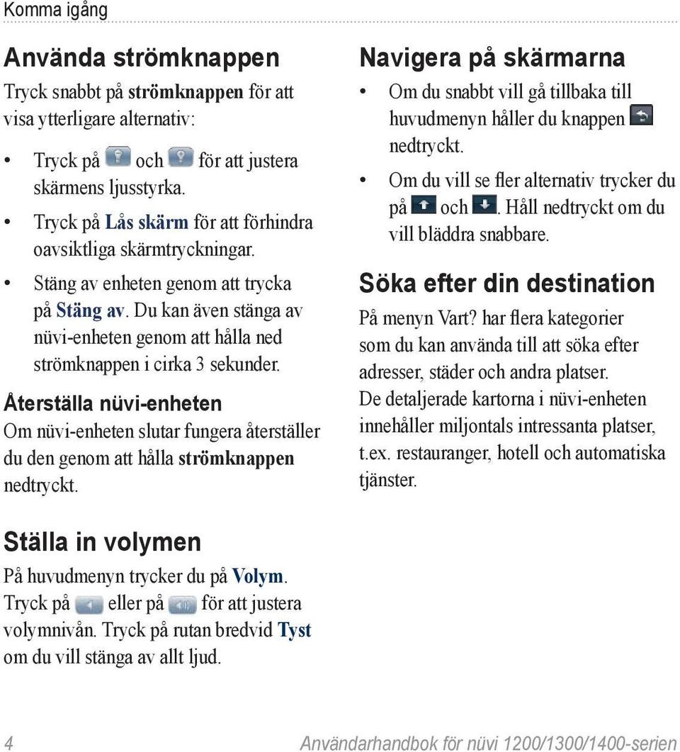 Du kan även stänga av nüvi-enheten genom att hålla ned strömknappen i cirka 3 sekunder.