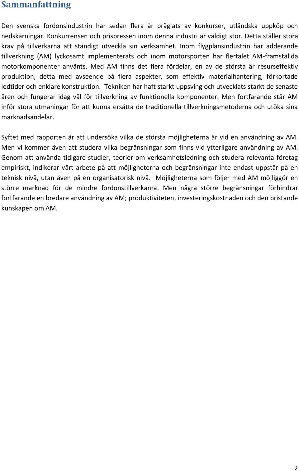 Inom flygplansindustrin har adderande tillverkning (AM) lyckosamt implementerats och inom motorsporten har flertalet AM-framställda motorkomponenter använts.