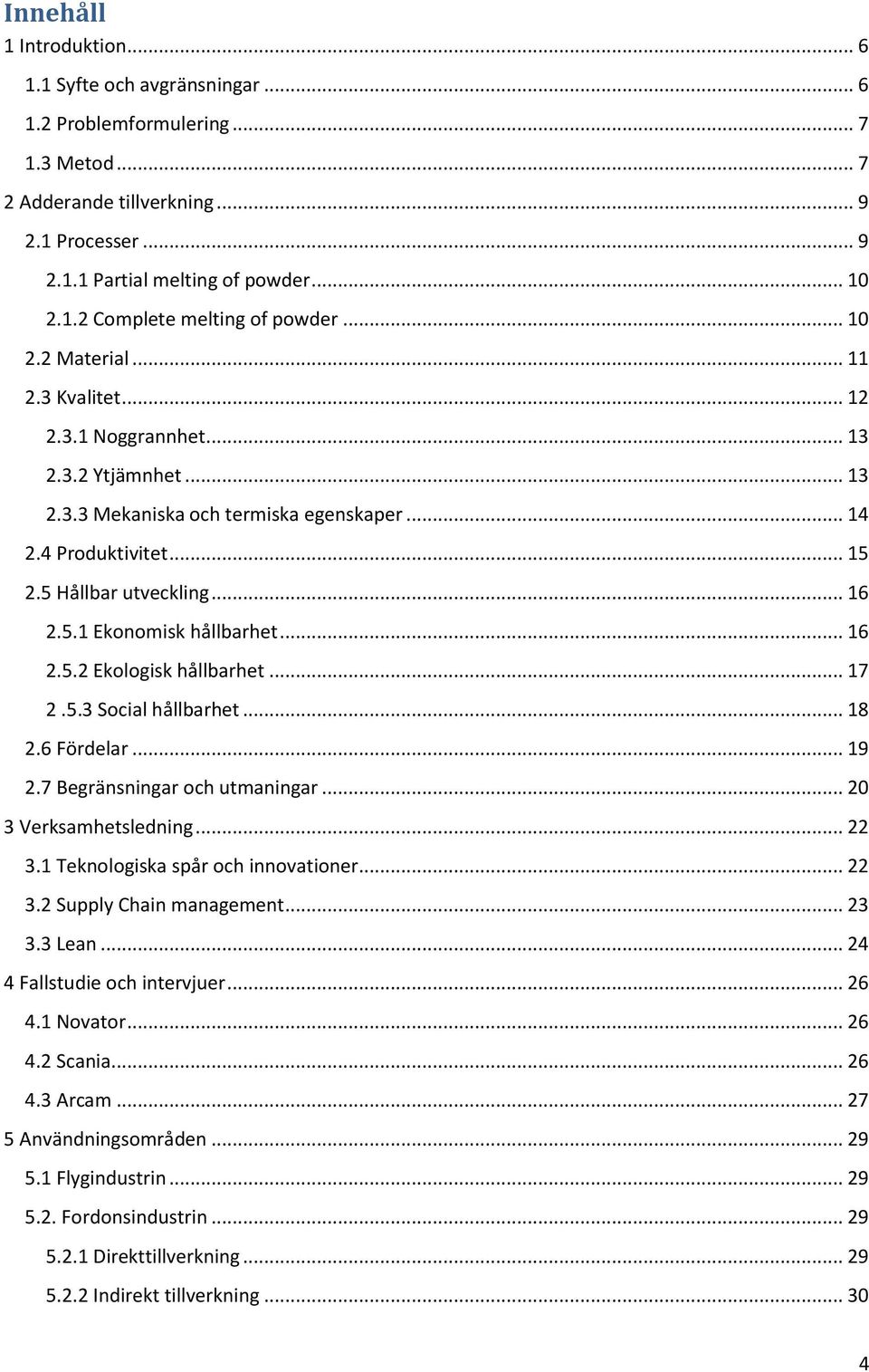 .. 16 2.5.2 Ekologisk hållbarhet... 17 2.5.3 Social hållbarhet... 18 2.6 Fördelar... 19 2.7 Begränsningar och utmaningar... 20 3 Verksamhetsledning... 22 3.1 Teknologiska spår och innovationer... 22 3.2 Supply Chain management.