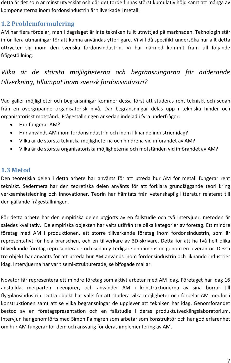 Vi vill då specifikt undersöka hur allt detta uttrycker sig inom den svenska fordonsindustrin.