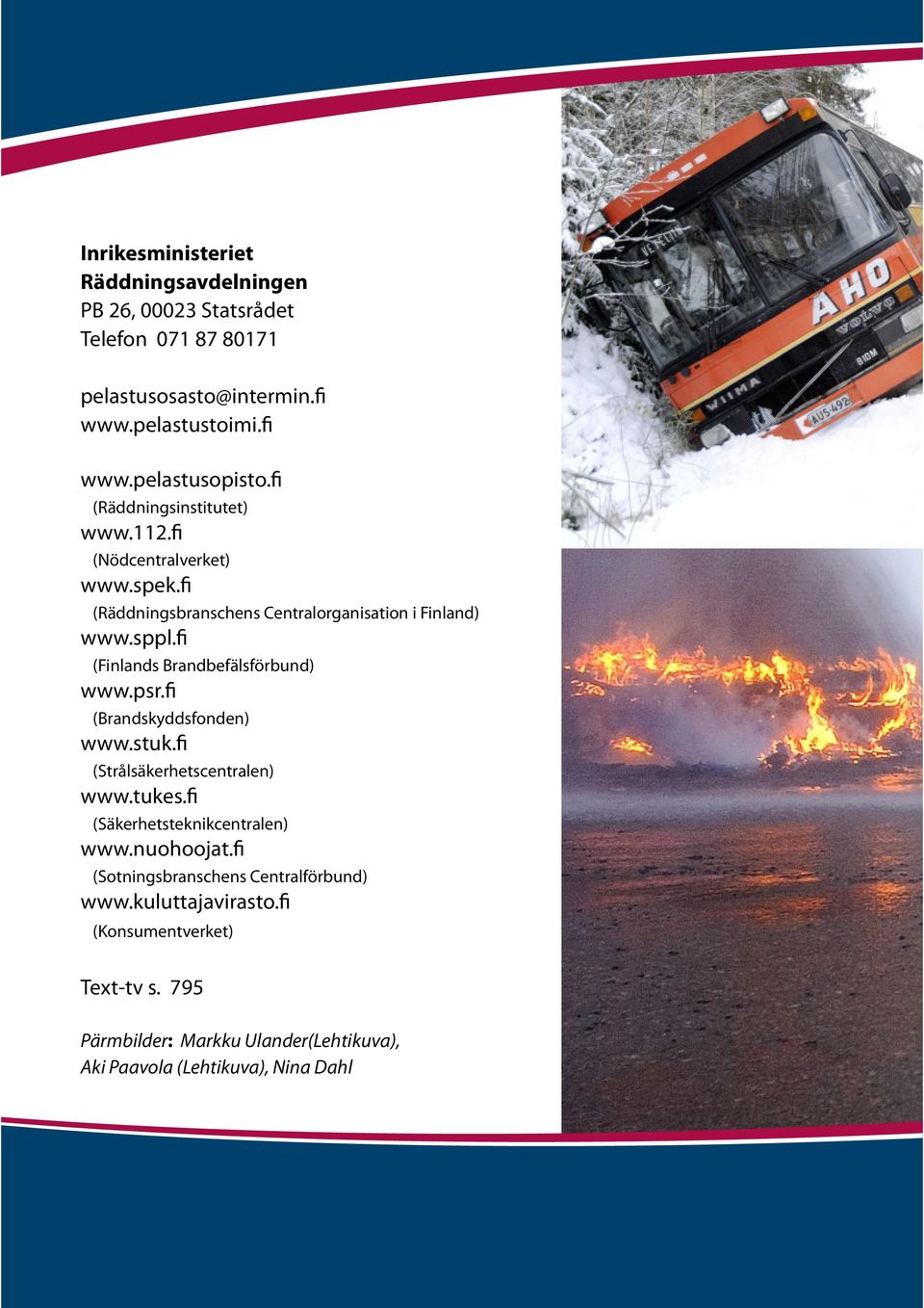 fi (Finlands Brandbefälsförbund) www.psr.fi (Brandskyddsfonden) www.stuk.fi (Strålsäkerhetscentralen) www.tukes.fi (Säkerhetsteknikcentralen) www.