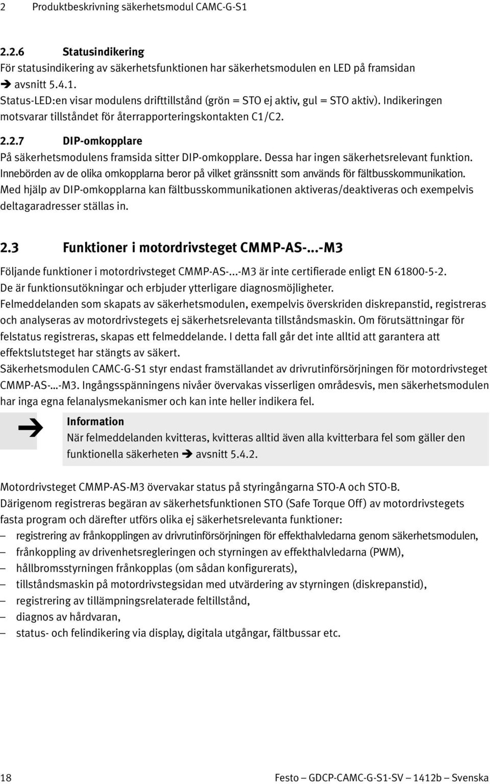 Innebörden av de olika omkopplarna beror på vilket gränssnitt som används för fältbusskommunikation.