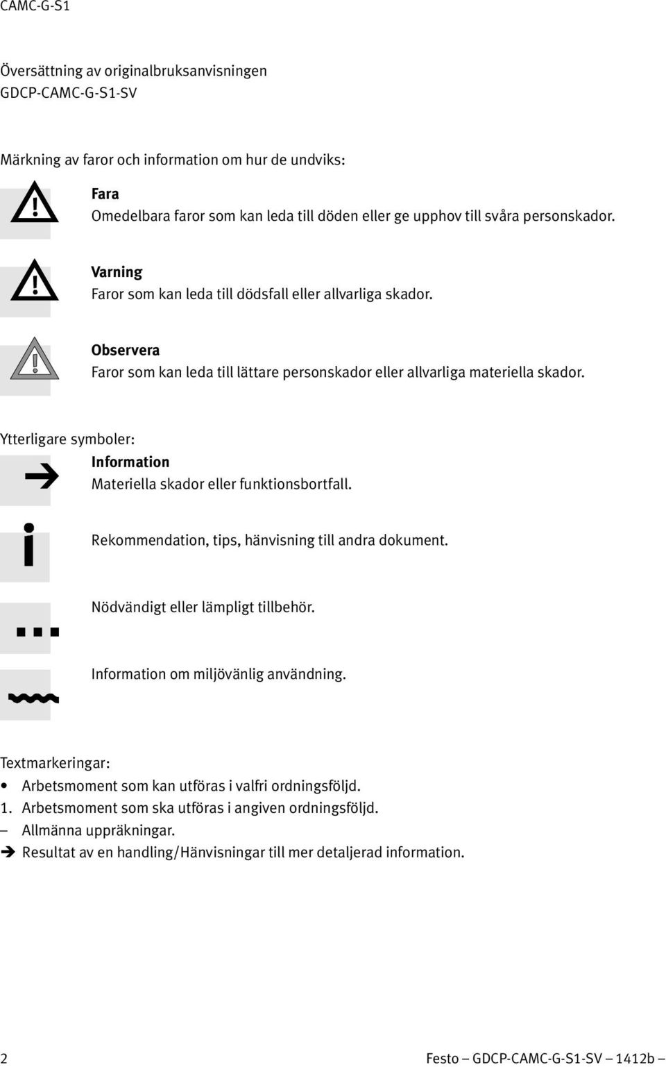 Ytterligare symboler: Information Materiella skador eller funktionsbortfall. Rekommendation, tips, hänvisning till andra dokument. Nödvändigt eller lämpligt tillbehör.