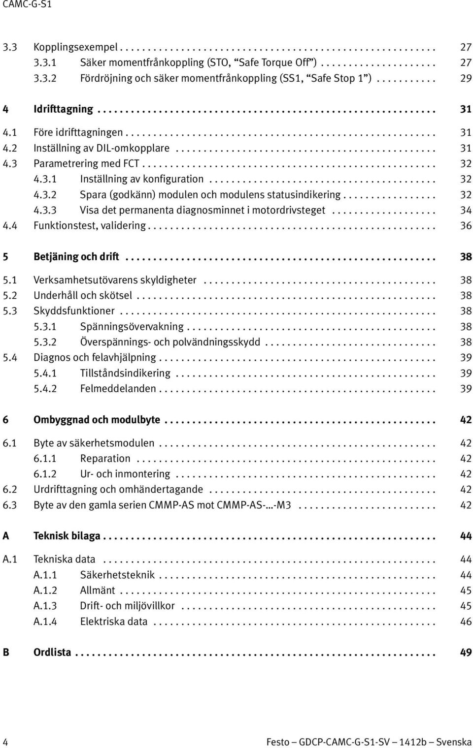 .. 32 4.3.3 Visa det permanenta diagnosminnet i motordrivsteget... 34 4.4 Funktionstest, validering... 36 5 Betjäning och drift... 38 5.1 Verksamhetsutövarens skyldigheter... 38 5.2 Underhåll och skötsel.