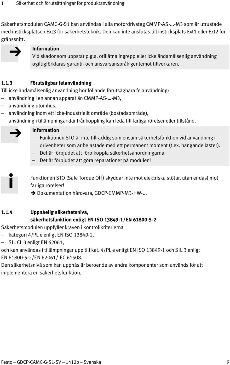 1.1.3 Förutsägbar felanvändning Till icke ändamålsenlig användning hör följande förutsägbara felanvändning: användning i en annan apparat än CMMP-AS- -M3, användning utomhus, användning inom ett
