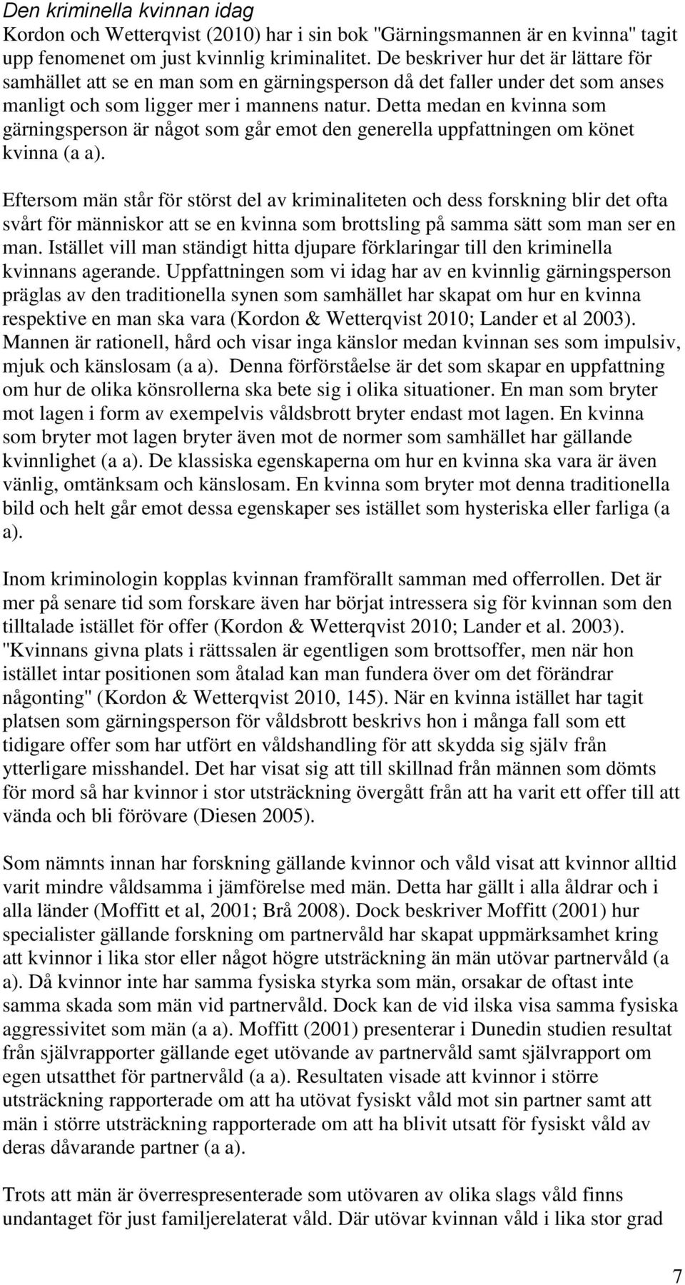 Detta medan en kvinna som gärningsperson är något som går emot den generella uppfattningen om könet kvinna (a a).