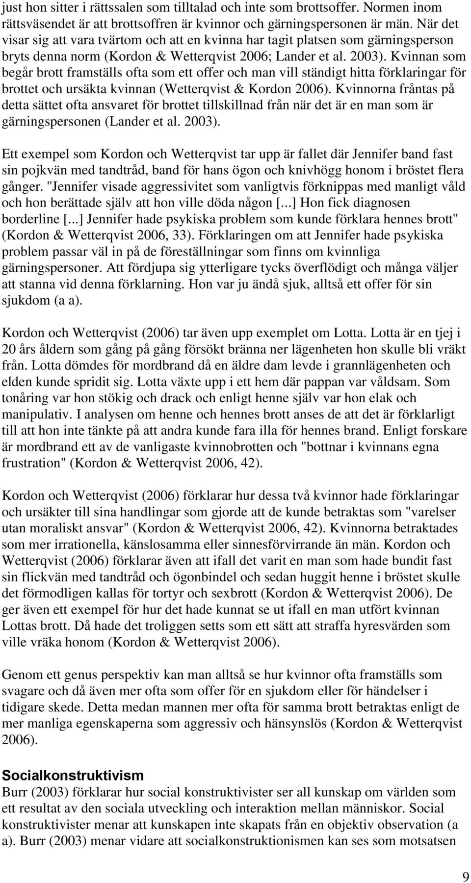 Kvinnan som begår brott framställs ofta som ett offer och man vill ständigt hitta förklaringar för brottet och ursäkta kvinnan (Wetterqvist & Kordon 2006).