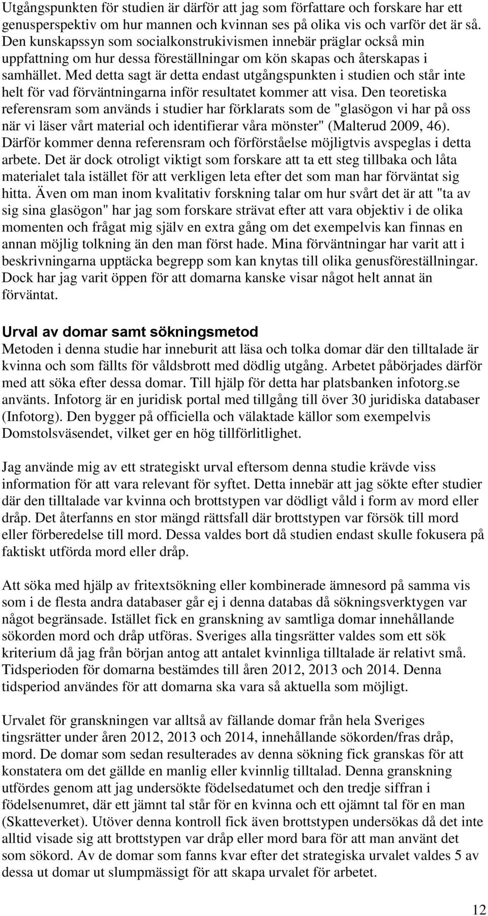 Med detta sagt är detta endast utgångspunkten i studien och står inte helt för vad förväntningarna inför resultatet kommer att visa.