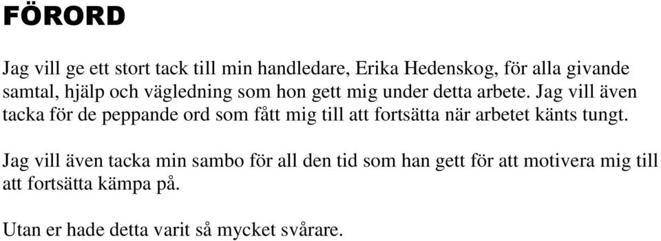 Jag vill även tacka för de peppande ord som fått mig till att fortsätta när arbetet känts tungt.