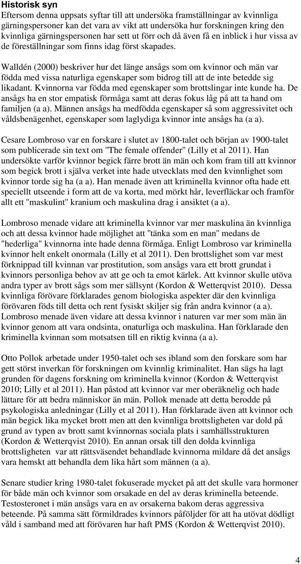 Walldén (2000) beskriver hur det länge ansågs som om kvinnor och män var födda med vissa naturliga egenskaper som bidrog till att de inte betedde sig likadant.