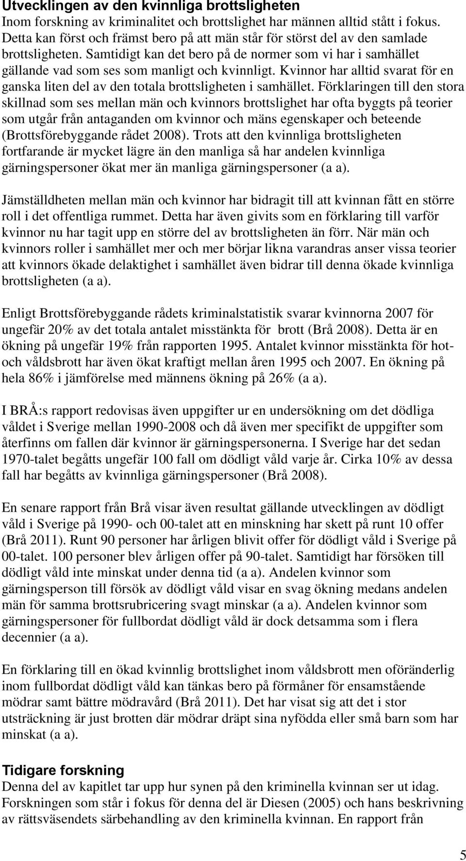 Kvinnor har alltid svarat för en ganska liten del av den totala brottsligheten i samhället.
