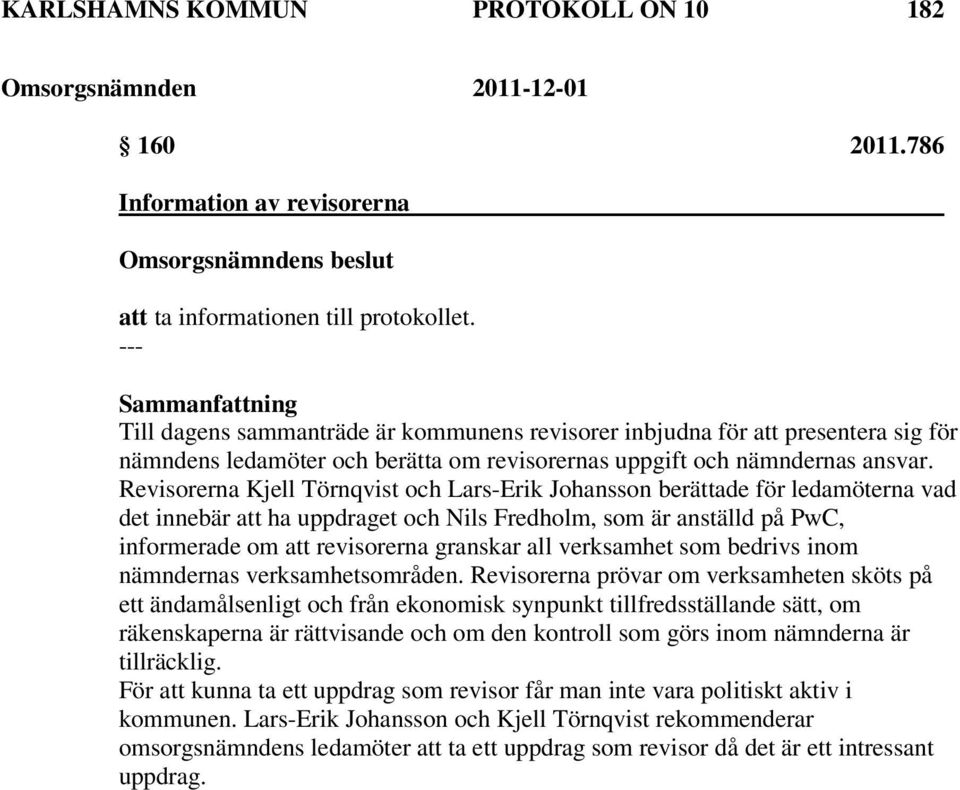 Revisorerna Kjell Törnqvist och Lars-Erik Johansson berättade för ledamöterna vad det innebär att ha uppdraget och Nils Fredholm, som är anställd på PwC, informerade om att revisorerna granskar all