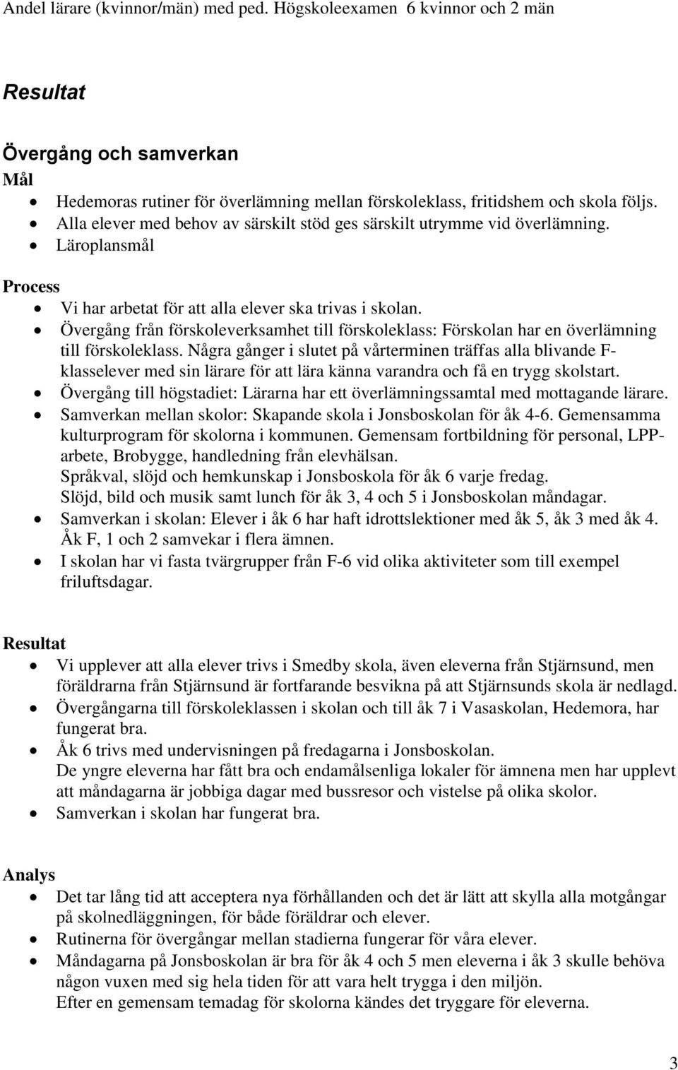 Övergång från förskoleverksamhet till förskoleklass: Förskolan har en överlämning till förskoleklass.