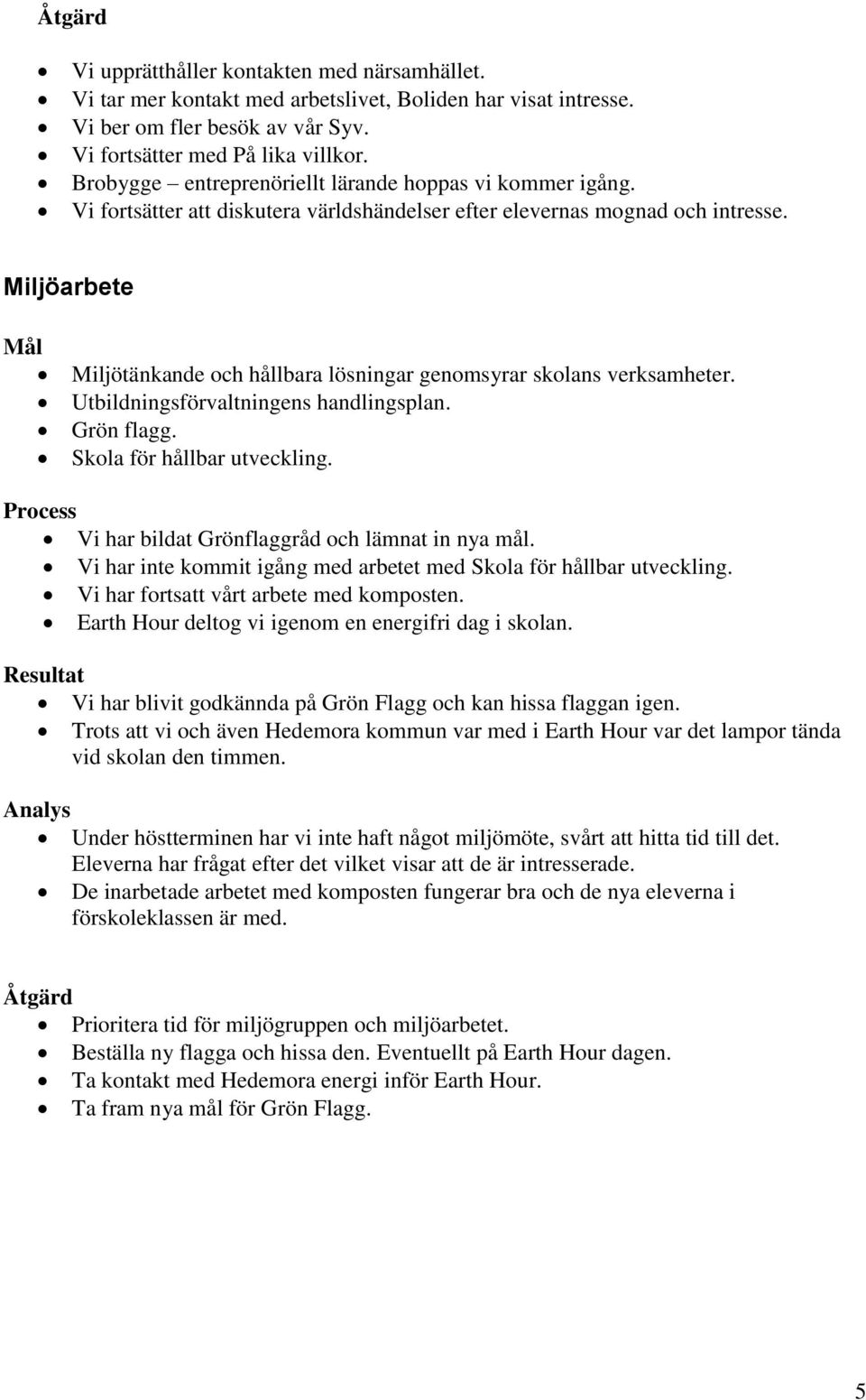 Miljöarbete Miljötänkande och hållbara lösningar genomsyrar skolans verksamheter. Utbildningsförvaltningens handlingsplan. Grön flagg. Skola för hållbar utveckling.