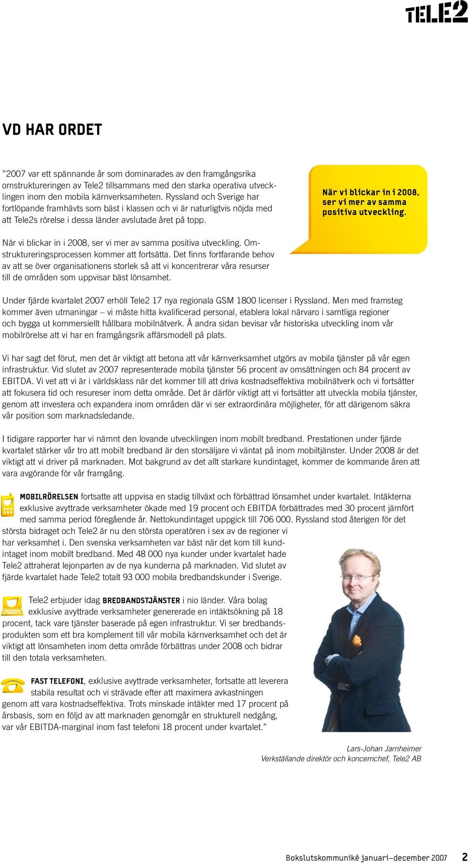 När vi blickar in i 2008, ser vi mer av samma positiva utveckling. När vi blickar in i 2008, ser vi mer av samma positiva utveckling. Omstruktureringsprocessen kommer att fortsätta.