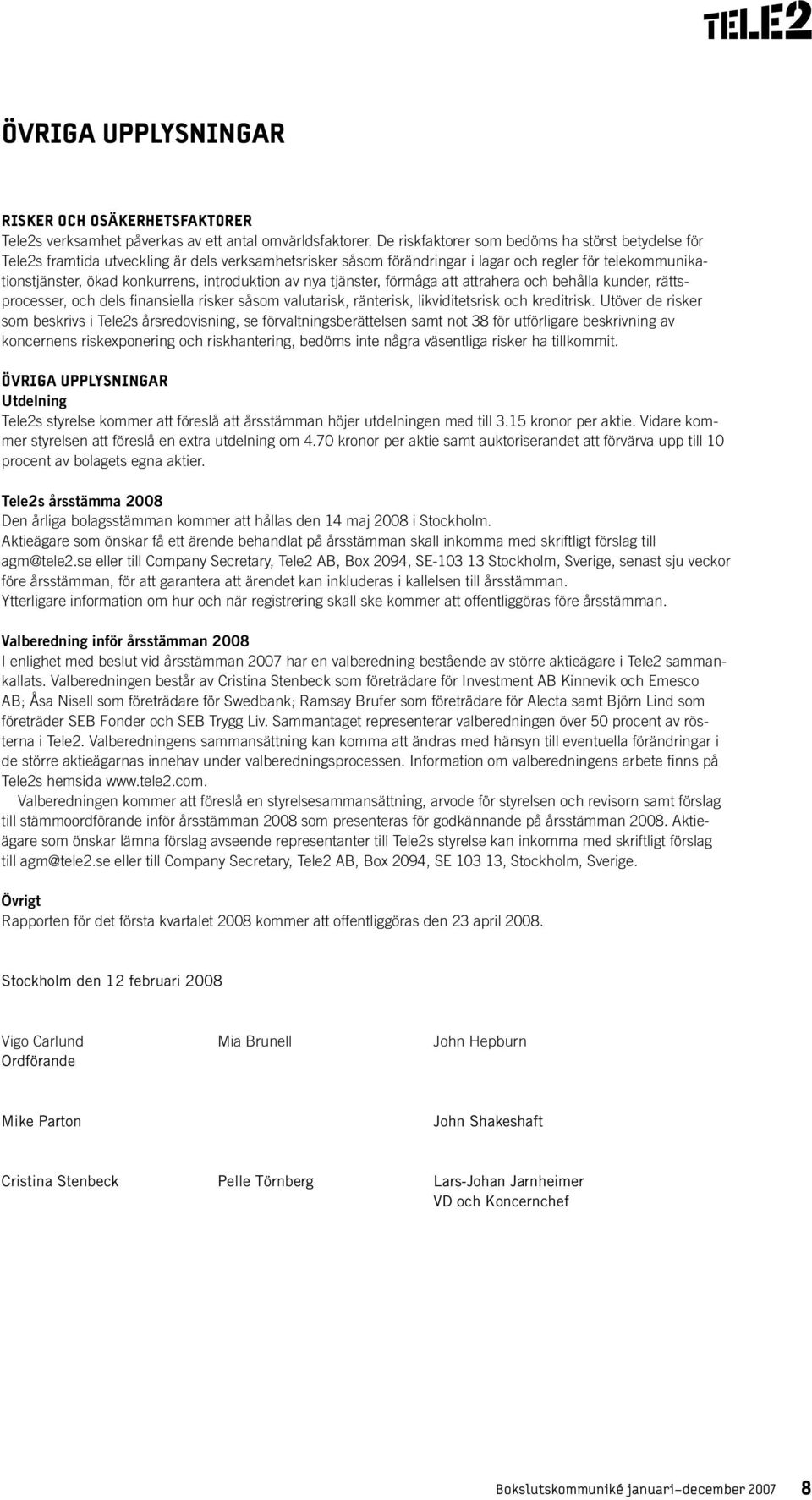 introduktion av nya tjänster, förmåga att attrahera och behålla kunder, rättsprocesser, och dels finansiella risker såsom valutarisk, ränterisk, likviditetsrisk och kreditrisk.