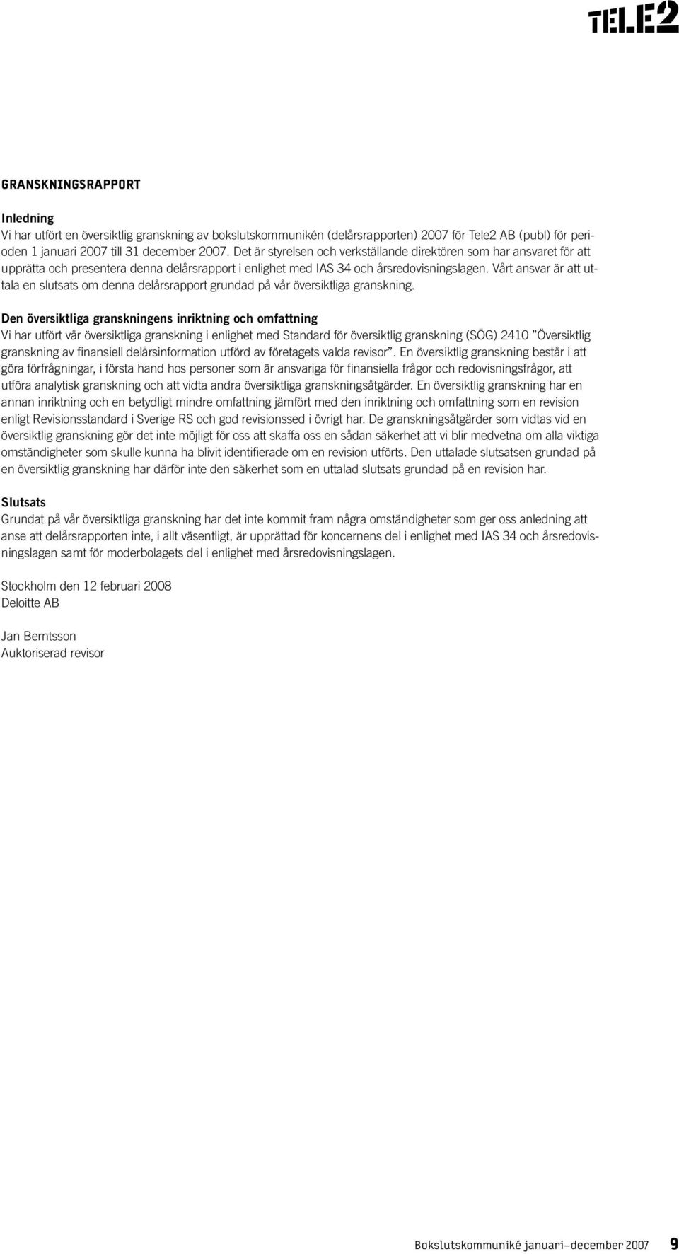 Vårt ansvar är att uttala en slutsats om denna delårsrapport grundad på vår översiktliga granskning.