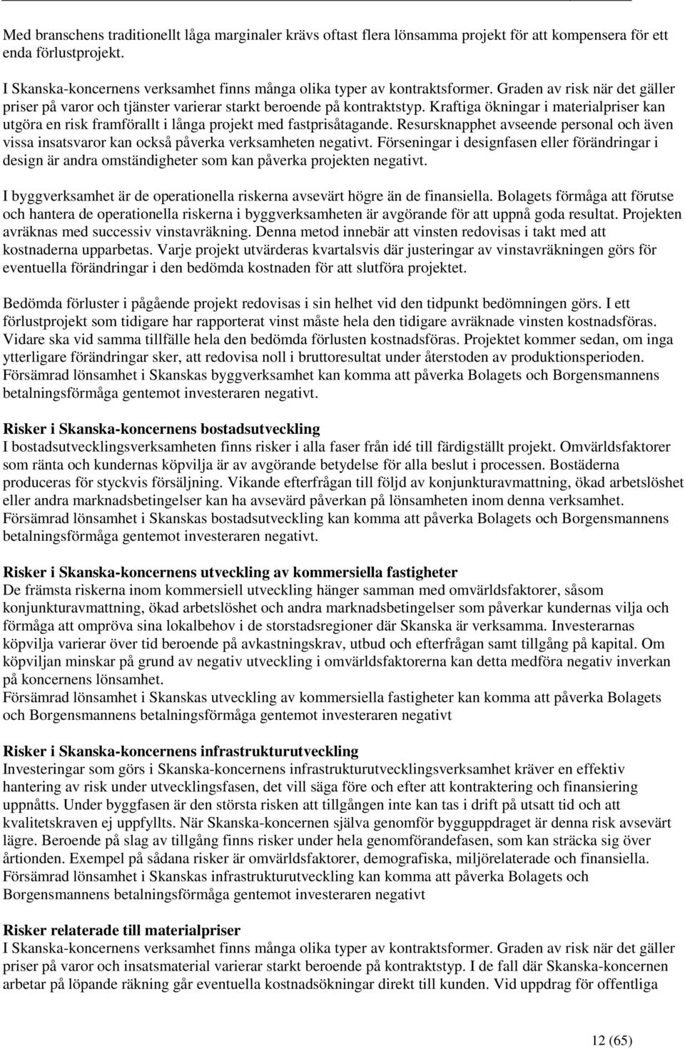 Kraftiga ökningar i materialpriser kan utgöra en risk framförallt i långa projekt med fastprisåtagande.