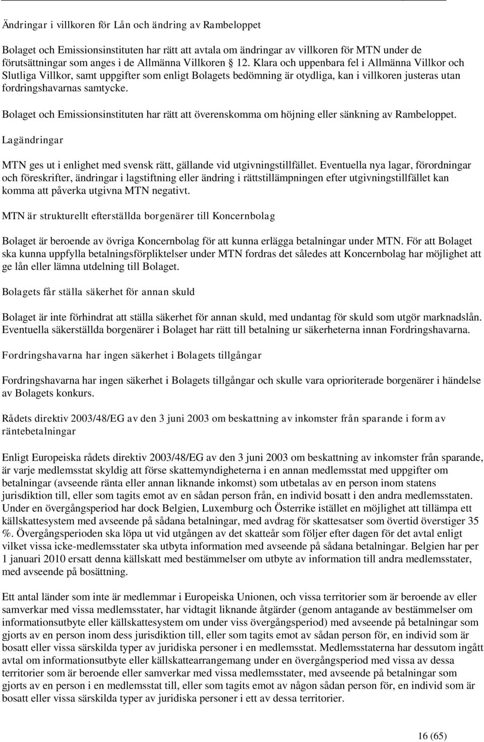 Bolaget och Emissionsinstituten har rätt att överenskomma om höjning eller sänkning av Rambeloppet. Lagändringar MTN ges ut i enlighet med svensk rätt, gällande vid utgivningstillfället.