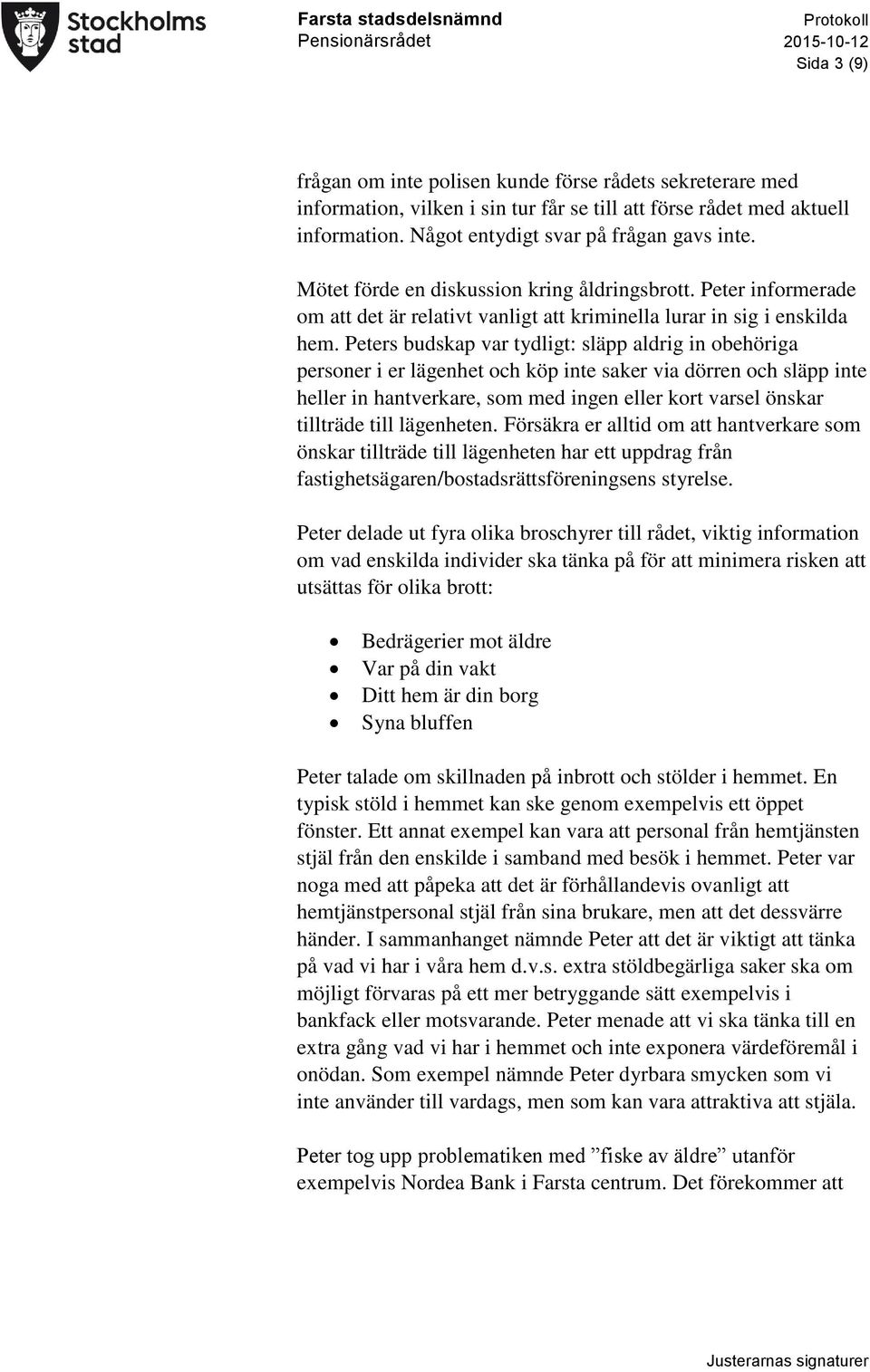 Peters budskap var tydligt: släpp aldrig in obehöriga personer i er lägenhet och köp inte saker via dörren och släpp inte heller in hantverkare, som med ingen eller kort varsel önskar tillträde till