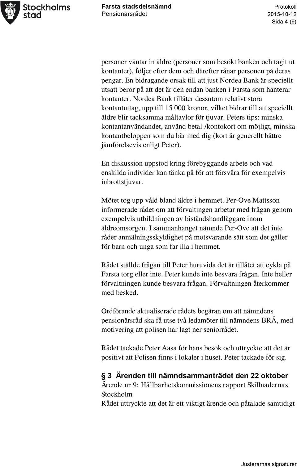 Nordea Bank tillåter dessutom relativt stora kontantuttag, upp till 15 000 kronor, vilket bidrar till att speciellt äldre blir tacksamma måltavlor för tjuvar.