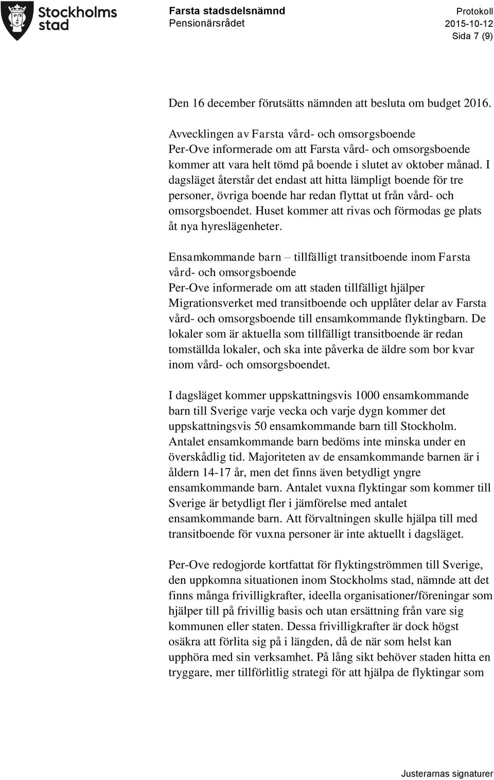 I dagsläget återstår det endast att hitta lämpligt boende för tre personer, övriga boende har redan flyttat ut från vård- och omsorgsboendet.