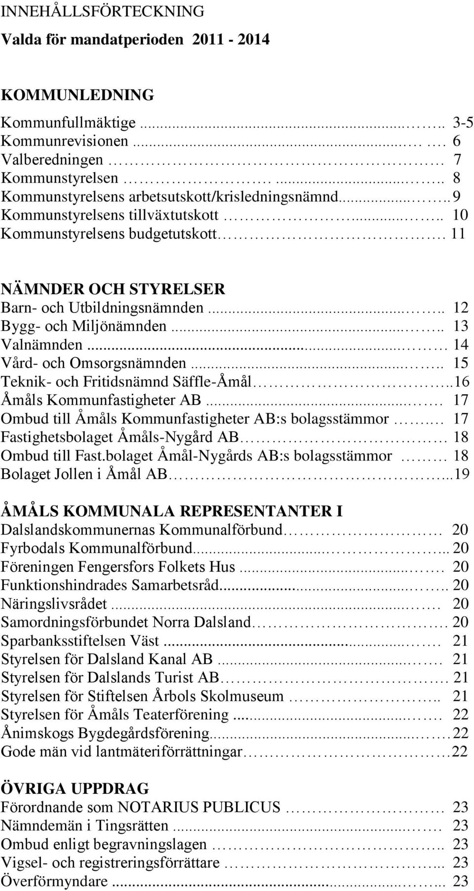 .... 12 Bygg- och Miljönämnden..... 13 Valnämnden... 14 Vård- och Omsorgsnämnden..... 15 Teknik- och Fritidsnämnd Säffle-Åmål..16 Åmåls Kommunfastigheter AB.