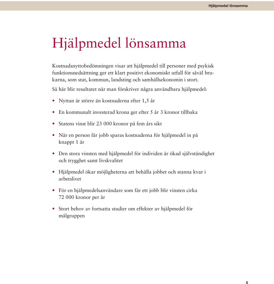 Så här blir resultatet när man förskriver några användbara hjälp medel: Nyttan är större än kostnaderna efter 1,5 år En kommunalt investerad krona ger efter 5 år 3 kronor tillbaka Statens vinst blir